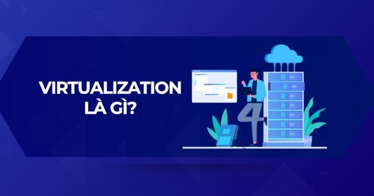 Khám phá A-Z về công nghệ ảo hóa virtualization