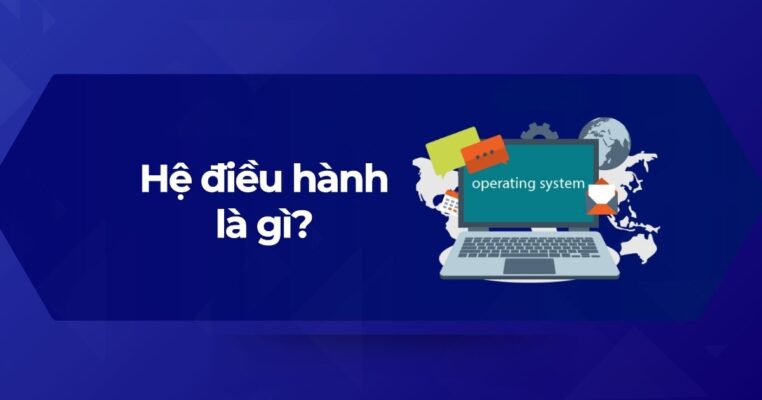 Sơ lược về hệ điều hành (Operating System - OS) là gì