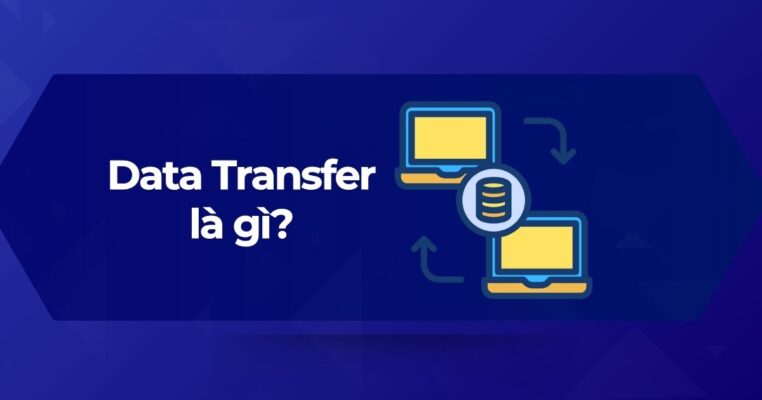 Tìm hiểu về Data Transfer (truyền tải dữ liệu) là gì