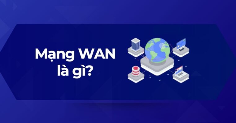 Mạng WAN (Wide Area Network) là gì