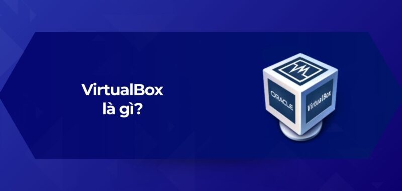 Tổng Quan VirtualBox là gì