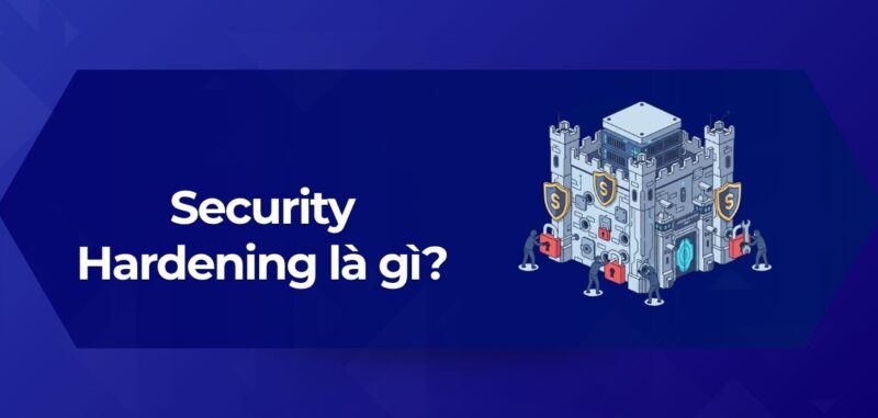 Tổng Quan Security Hardening là gì