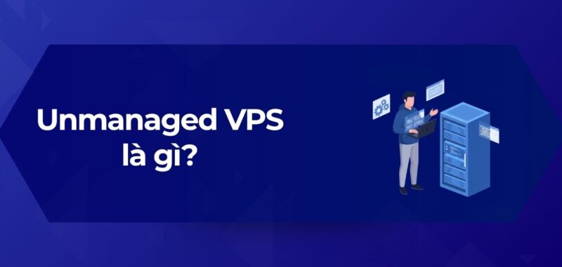 Tổng Quan Unmanaged VPS là gì